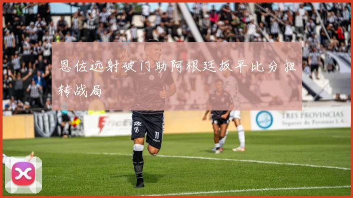恩佐远射破门助阿根廷扳平比分扭转战局