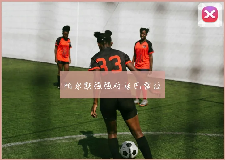 帕尔默强强对话巴雷拉